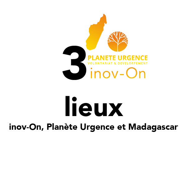 3 lieux (inov-On, Planète Urgence et Madagascar)